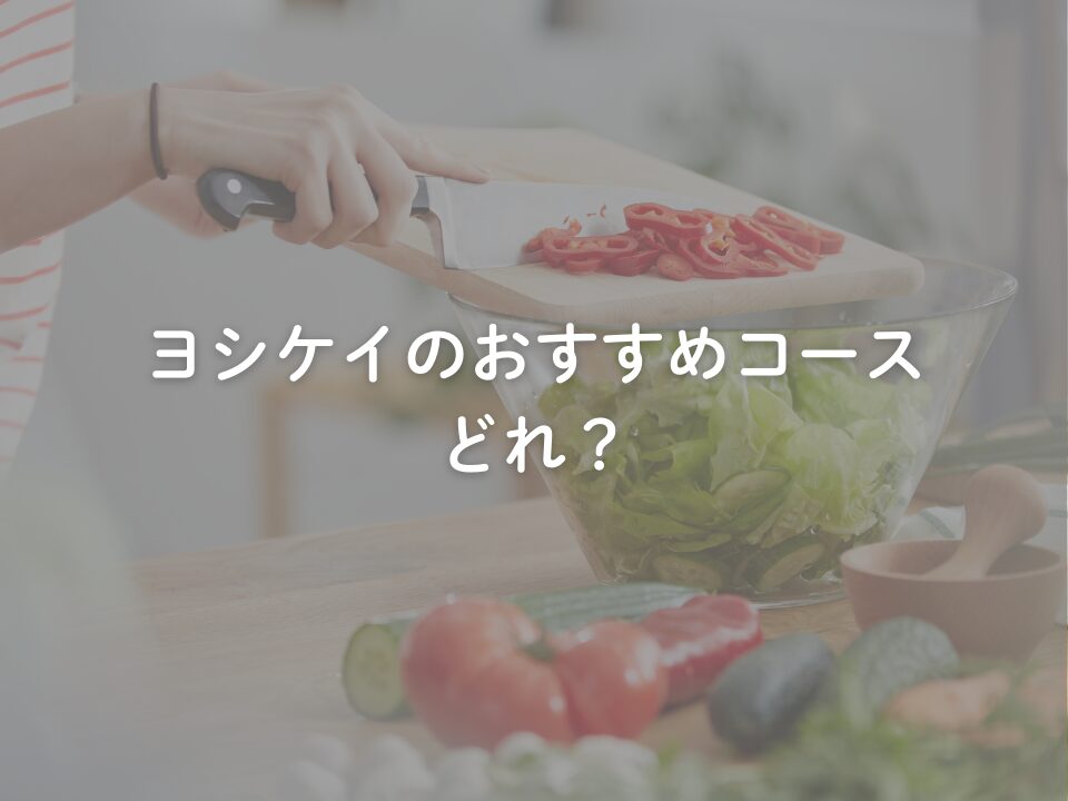 ヨシケイのおすすめコースどれ?