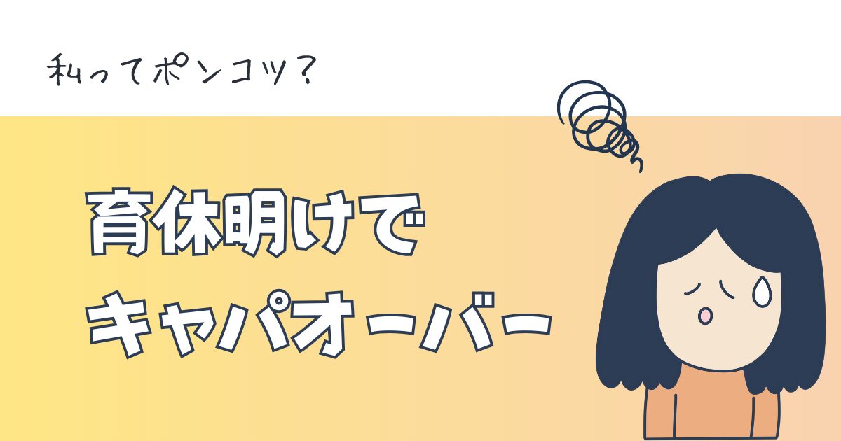 私ってポンコツ？育休明けでキャパオーバー